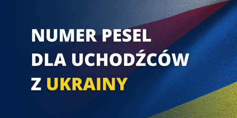 Nadawanie numeru PESEL uchodźcom z Ukrainy/Інформація про отримання номерів Pesel для громадян України