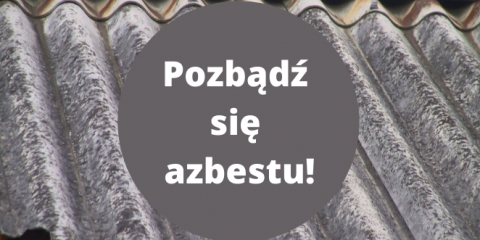 Pomyśl o środowisku - usuń azbest ze swojego otoczenia z dofinansowaniem