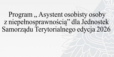 Program ,,Asystent osobisty osoby z niepełnosprawnością” – edycja 2026